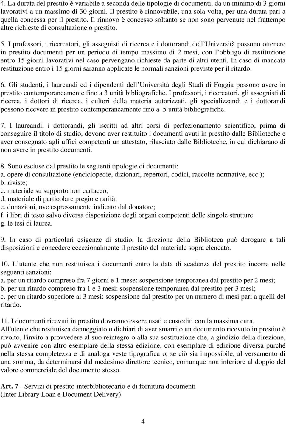 Il rinnovo è concesso soltanto se non sono pervenute nel frattempo altre richieste di consultazione o prestito. 5.