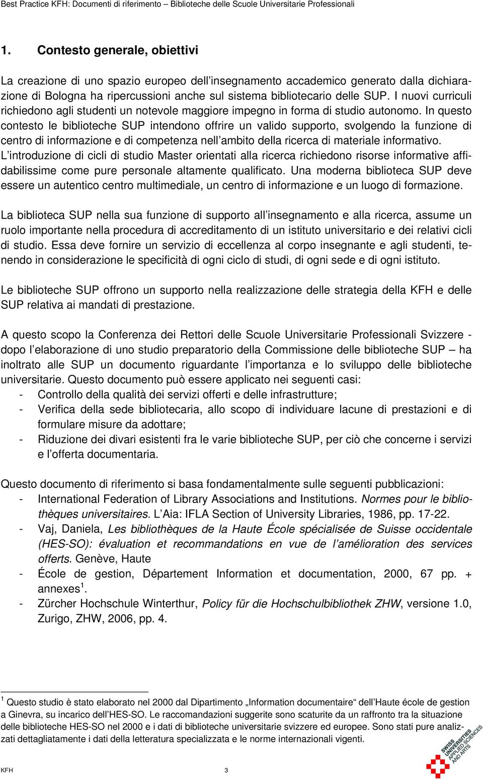 In questo contesto le biblioteche SUP intendono offrire un valido supporto, svolgendo la funzione di centro di informazione e di competenza nell ambito della ricerca di materiale informativo.