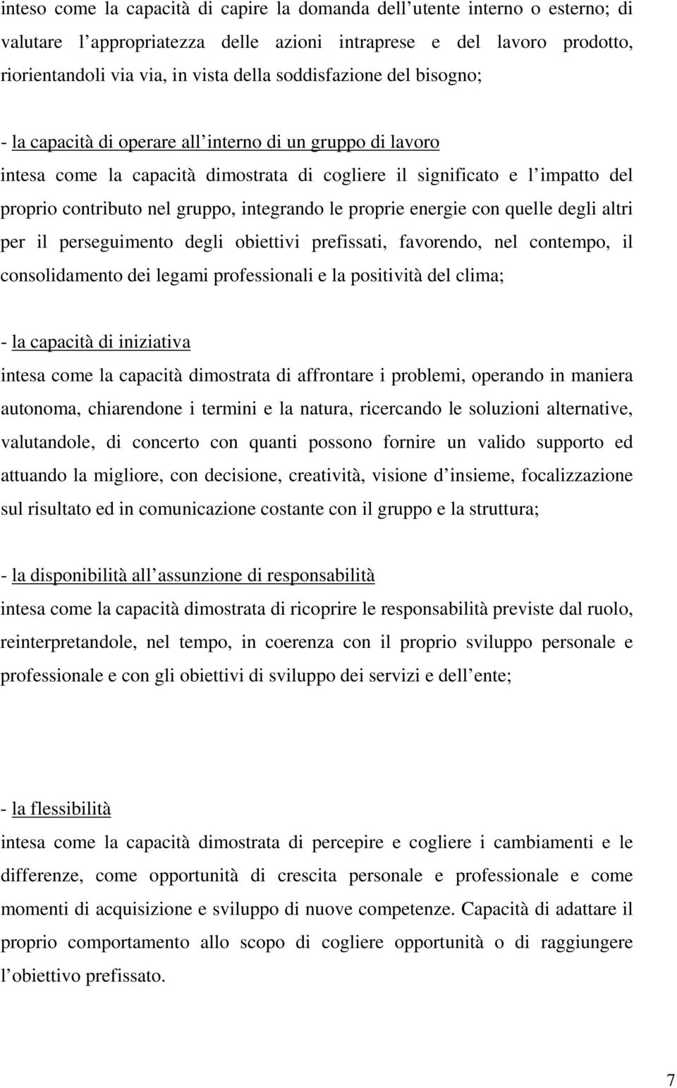 integrando le proprie energie con quelle degli altri per il perseguimento degli obiettivi prefissati, favorendo, nel contempo, il consolidamento dei legami professionali e la positività del clima; -