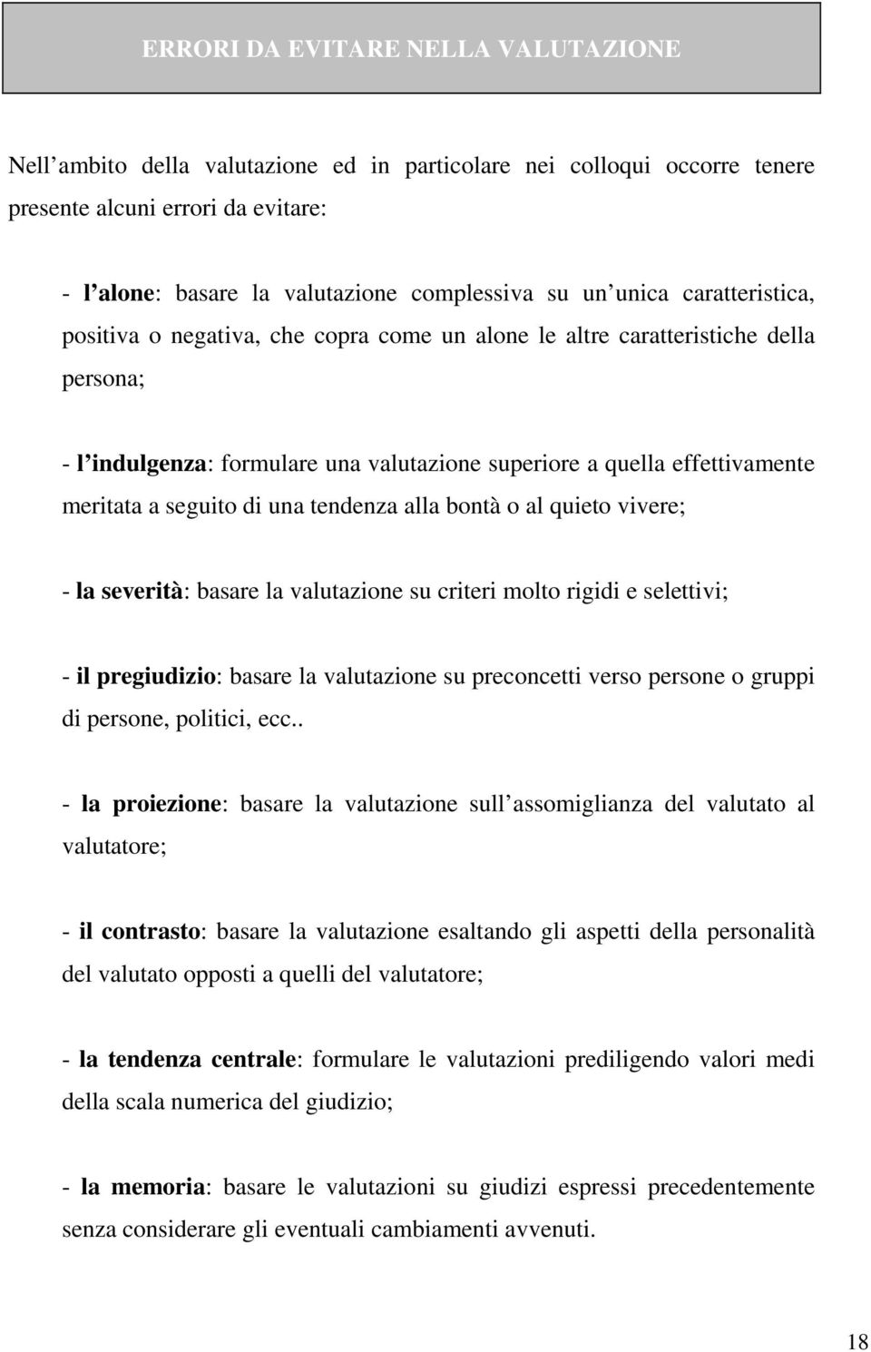 seguito di una tendenza alla bontà o al quieto vivere; - la severità: basare la valutazione su criteri molto rigidi e selettivi; - il pregiudizio: basare la valutazione su preconcetti verso persone o