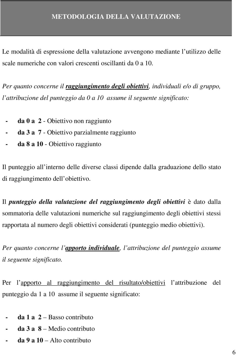 7 - Obiettivo parzialmente raggiunto - da 8 a 10 - Obiettivo raggiunto Il punteggio all interno delle diverse classi dipende dalla graduazione dello stato di raggiungimento dell obiettivo.