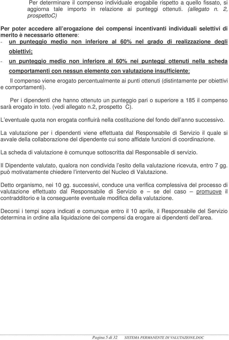 degli obiettivi; - un punteggio medio non inferiore al 60% nei punteggi ottenuti nella scheda comportamenti con nessun elemento con valutazione insufficiente; Il compenso viene erogato