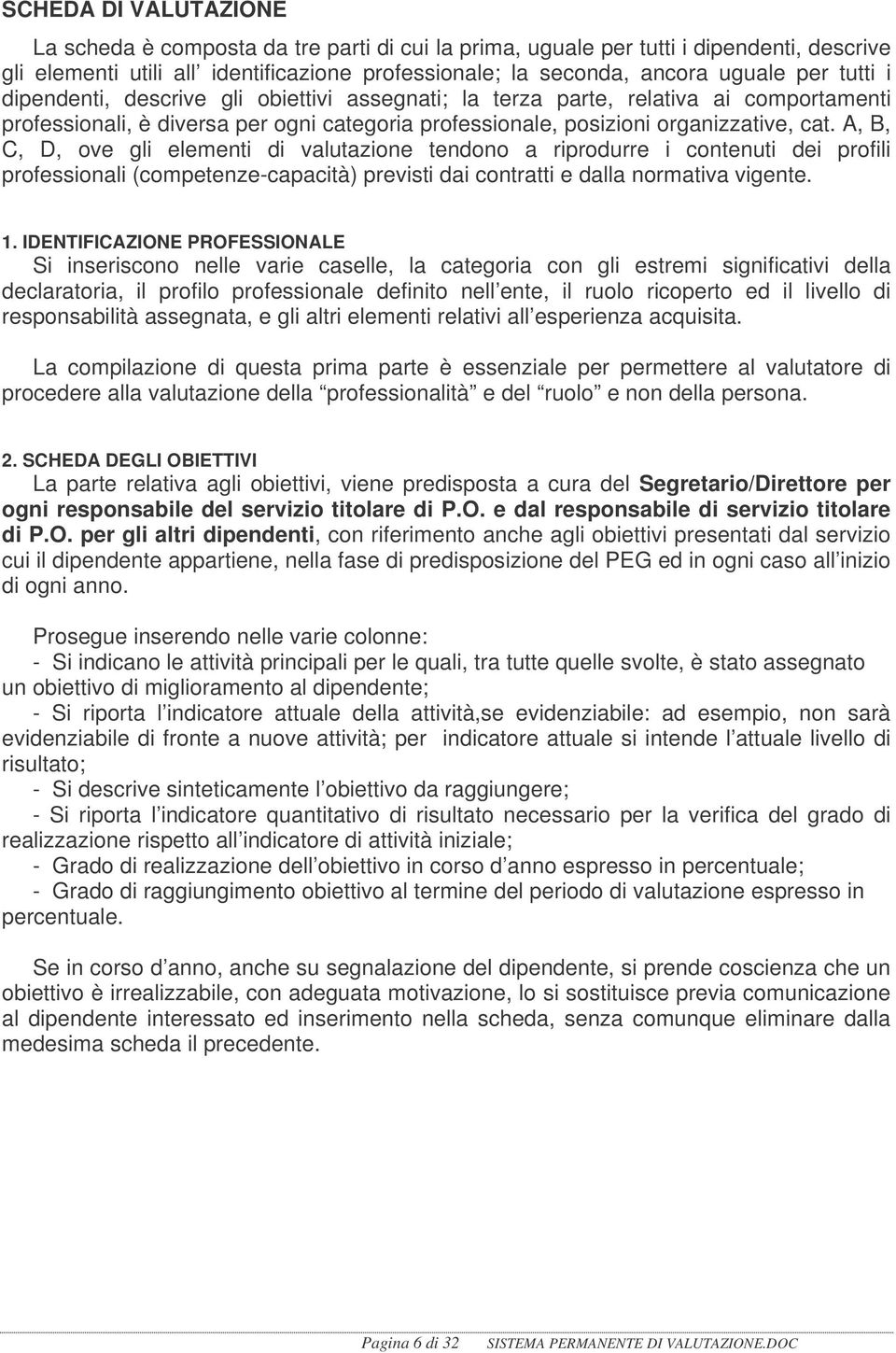 A, B, C, D, ove gli elementi di valutazione tendono a riprodurre i contenuti dei profili professionali (competenze-capacità) previsti dai contratti e dalla normativa vigente. 1.