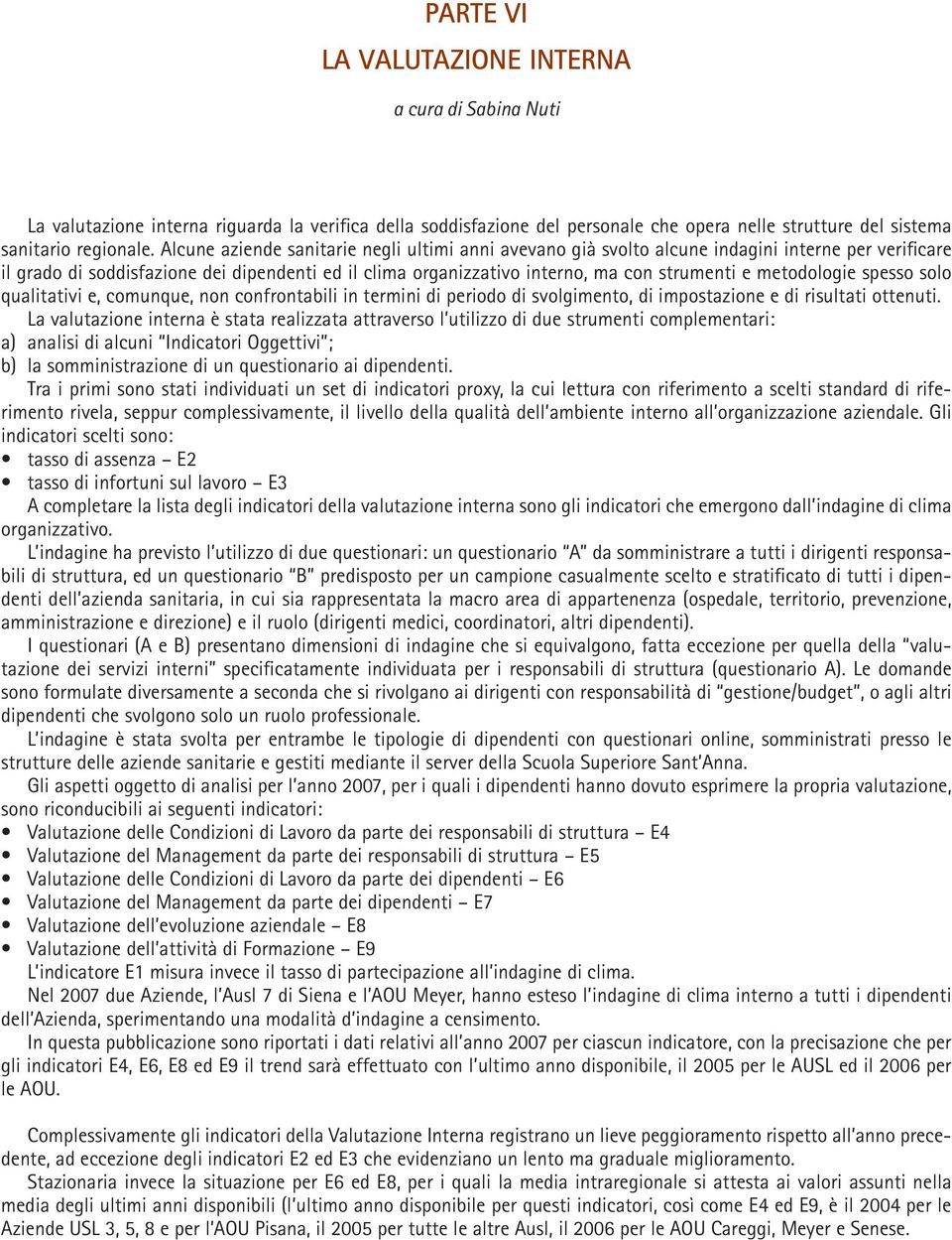 metodologie spesso solo qualitativi e, comunque, non confrontabili in termini di periodo di svolgimento, di impostazione e di risultati ottenuti.