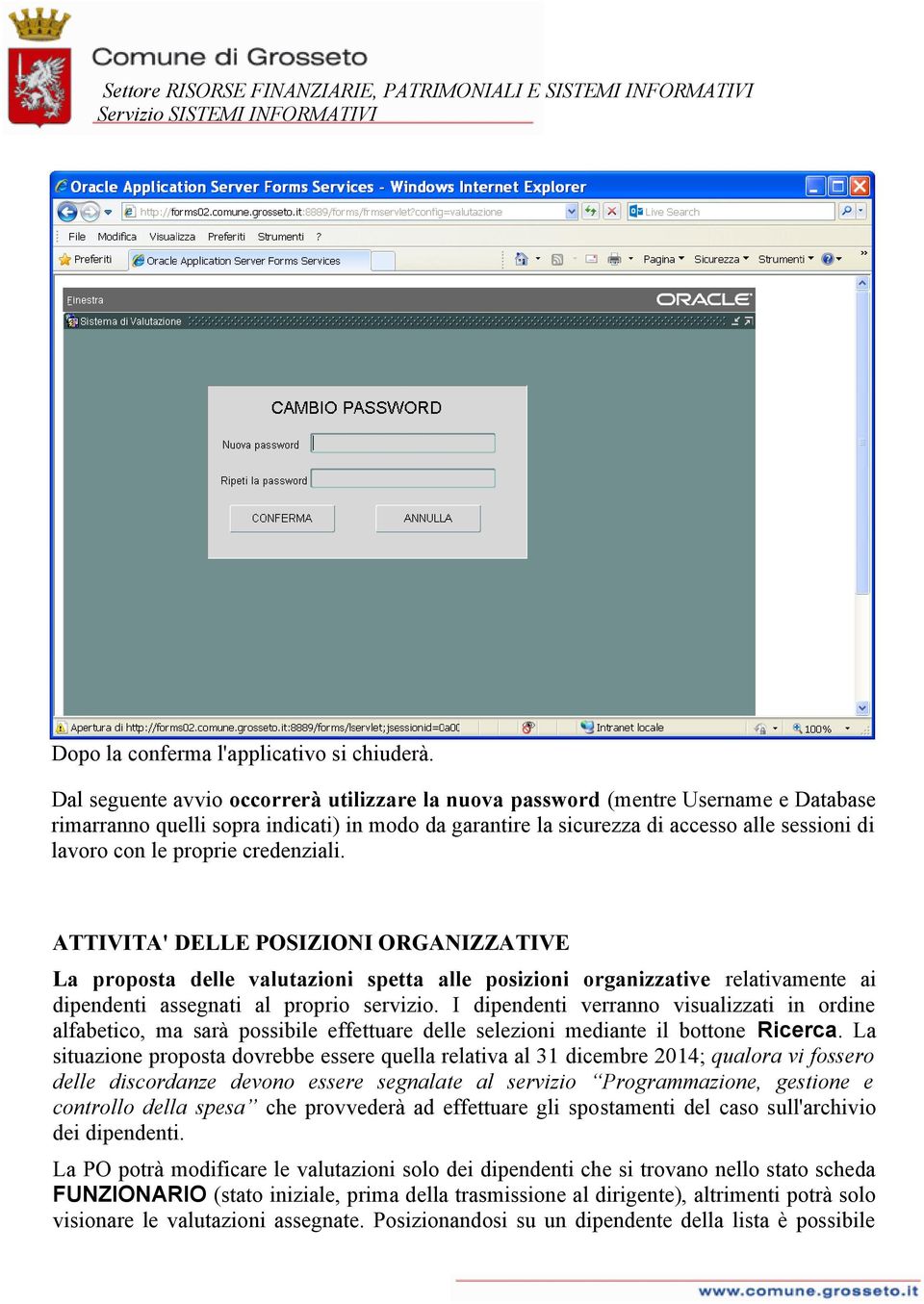 proprie credenziali. ATTIVITA' DELLE POSIZIONI ORGANIZZATIVE La proposta delle valutazioni spetta alle posizioni organizzative relativamente ai dipendenti assegnati al proprio servizio.