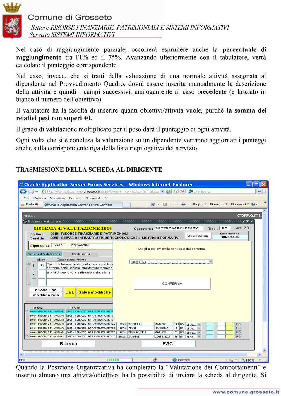 Nel caso, invece, che si tratti della valutazione di una normale attività assegnata al dipendente nel Provvedimento Quadro, dovrà essere inserita manualmente la descrizione della attività e quindi i