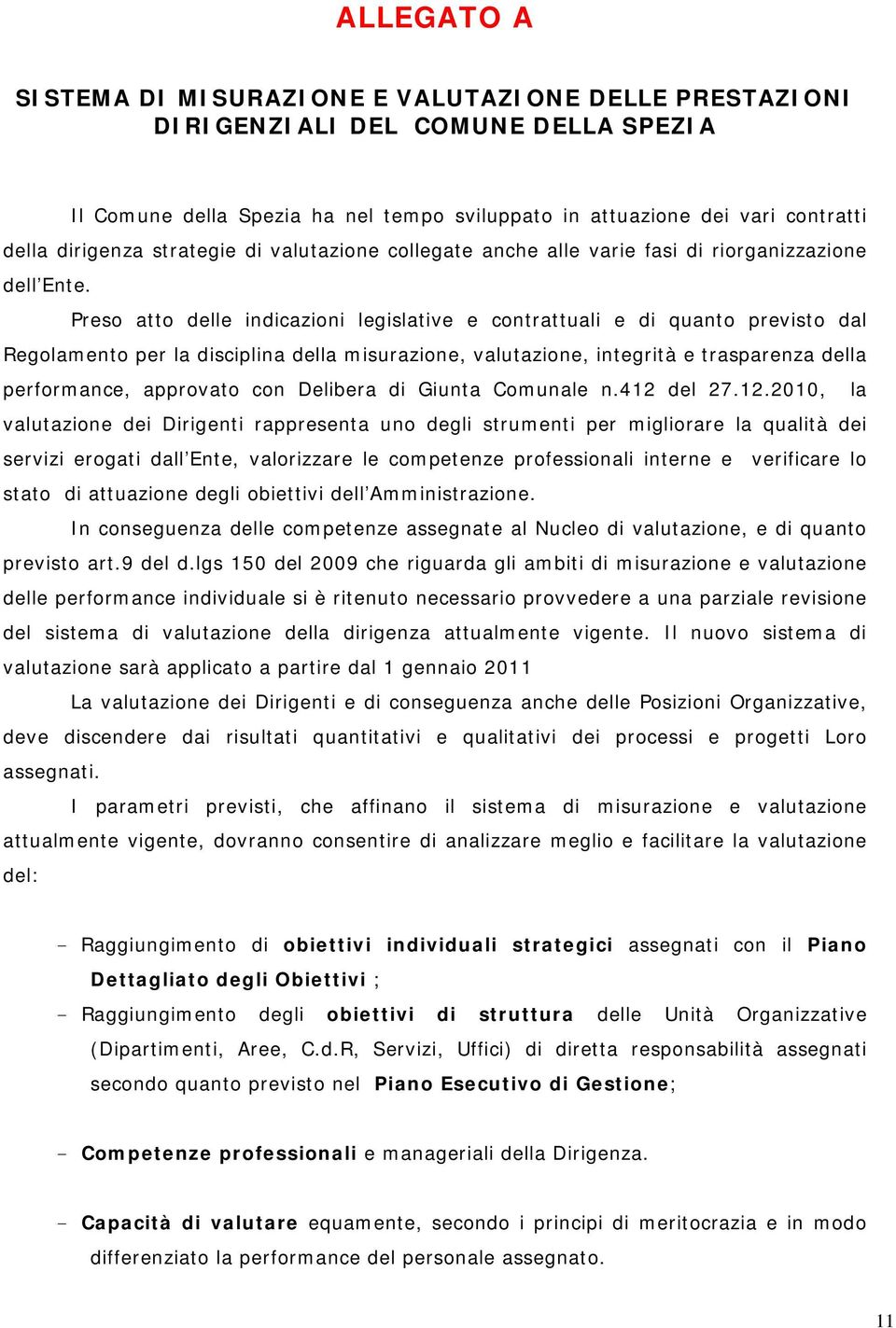 Preso atto delle indicazioni legislative e contrattuali e di quanto previsto dal Regolamento per la disciplina della misurazione, valutazione, integrità e trasparenza della performance, approvato con