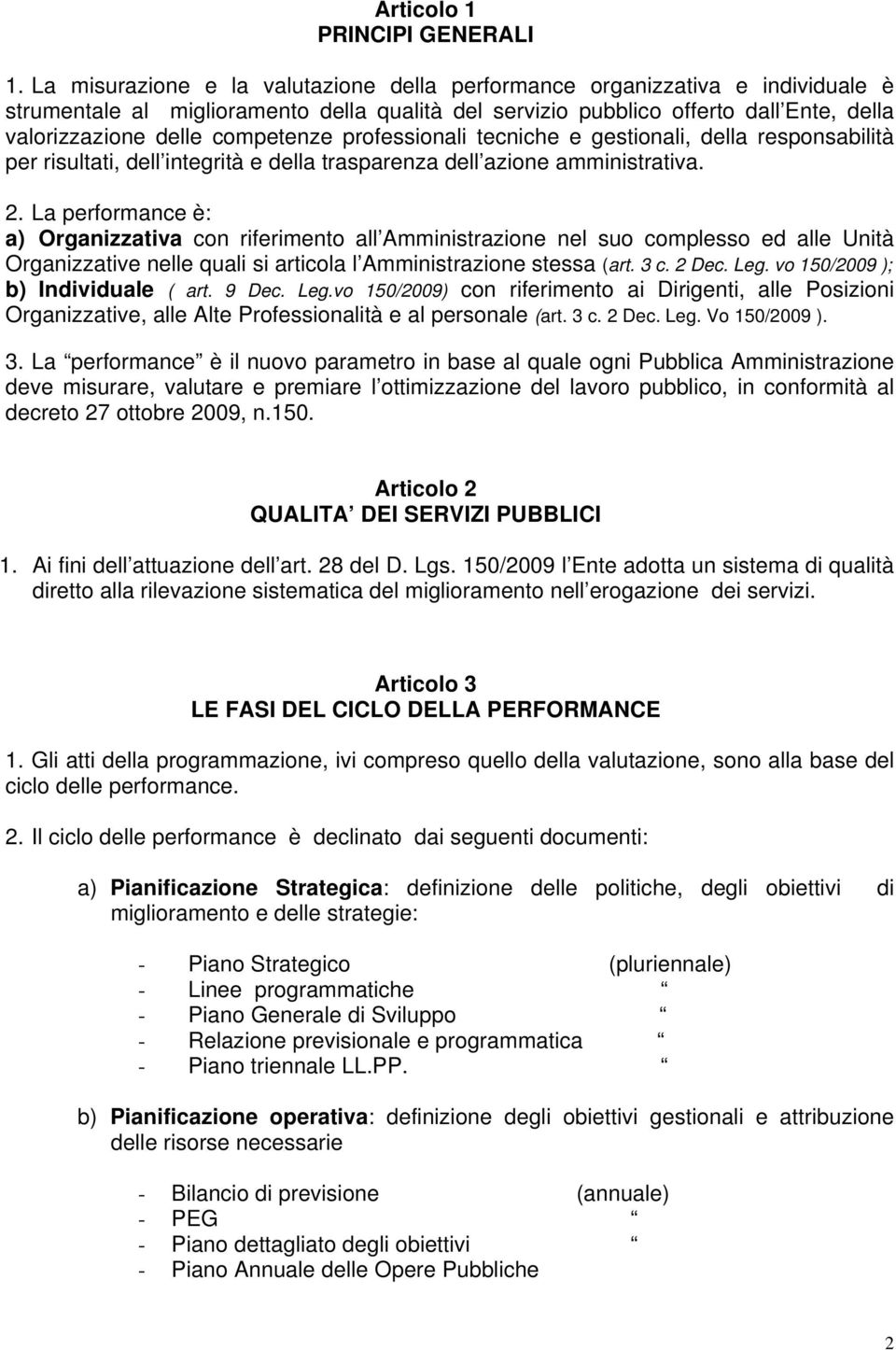 competenze professionali tecniche e gestionali, della responsabilità per risultati, dell integrità e della trasparenza dell azione amministrativa. 2.