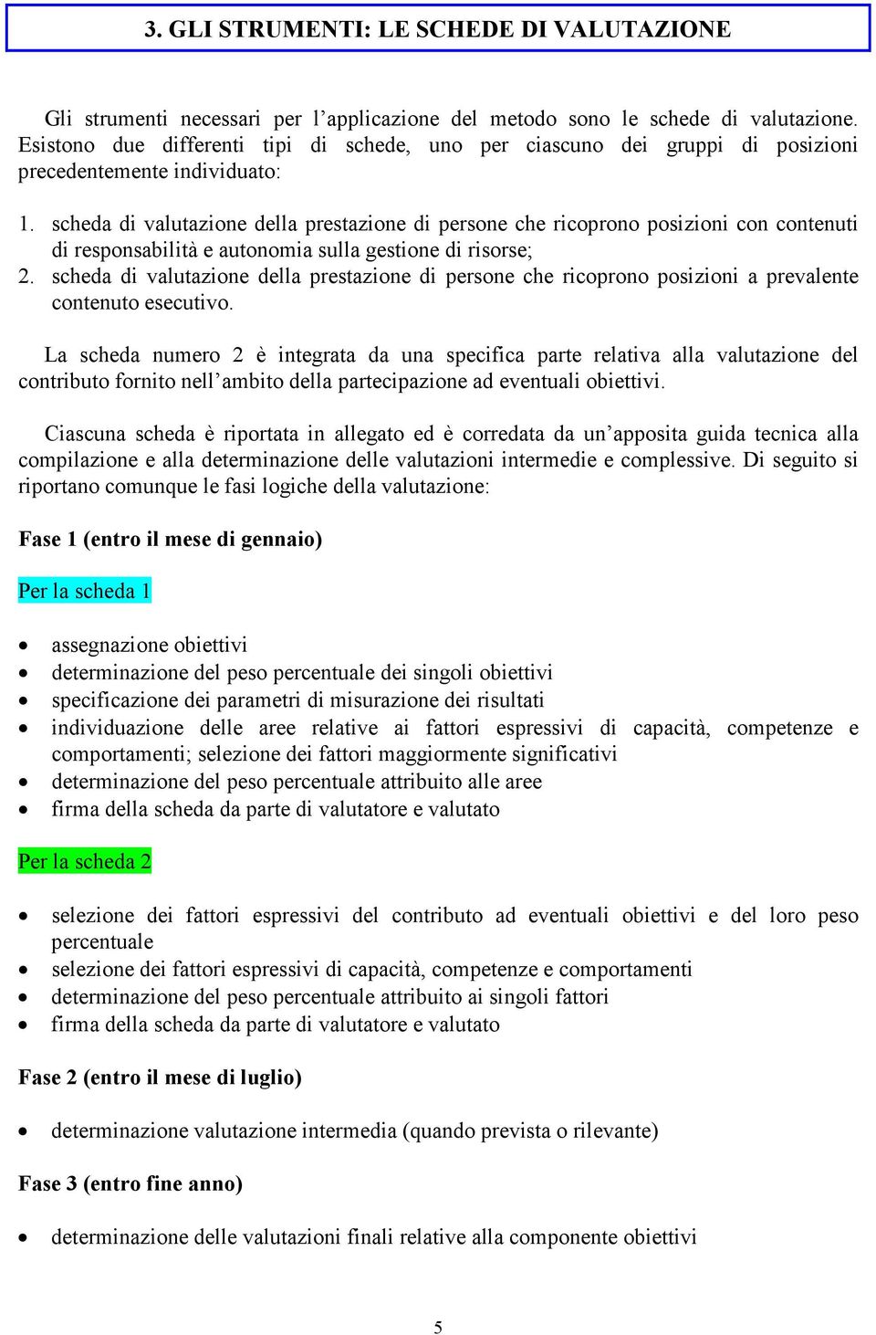 scheda di valutazione della prestazione di persone che ricoprono posizioni con contenuti di responsabilità e autonomia sulla gestione di risorse; 2.