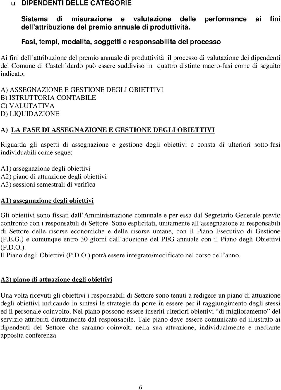 essere suddiviso in quattro distinte macro-fasi come di seguito indicato: A) ASSEGNAZIONE E GESTIONE DEGLI OBIETTIVI B) ISTRUTTORIA CONTABILE C) VALUTATIVA D) LIQUIDAZIONE A) LA FASE DI ASSEGNAZIONE