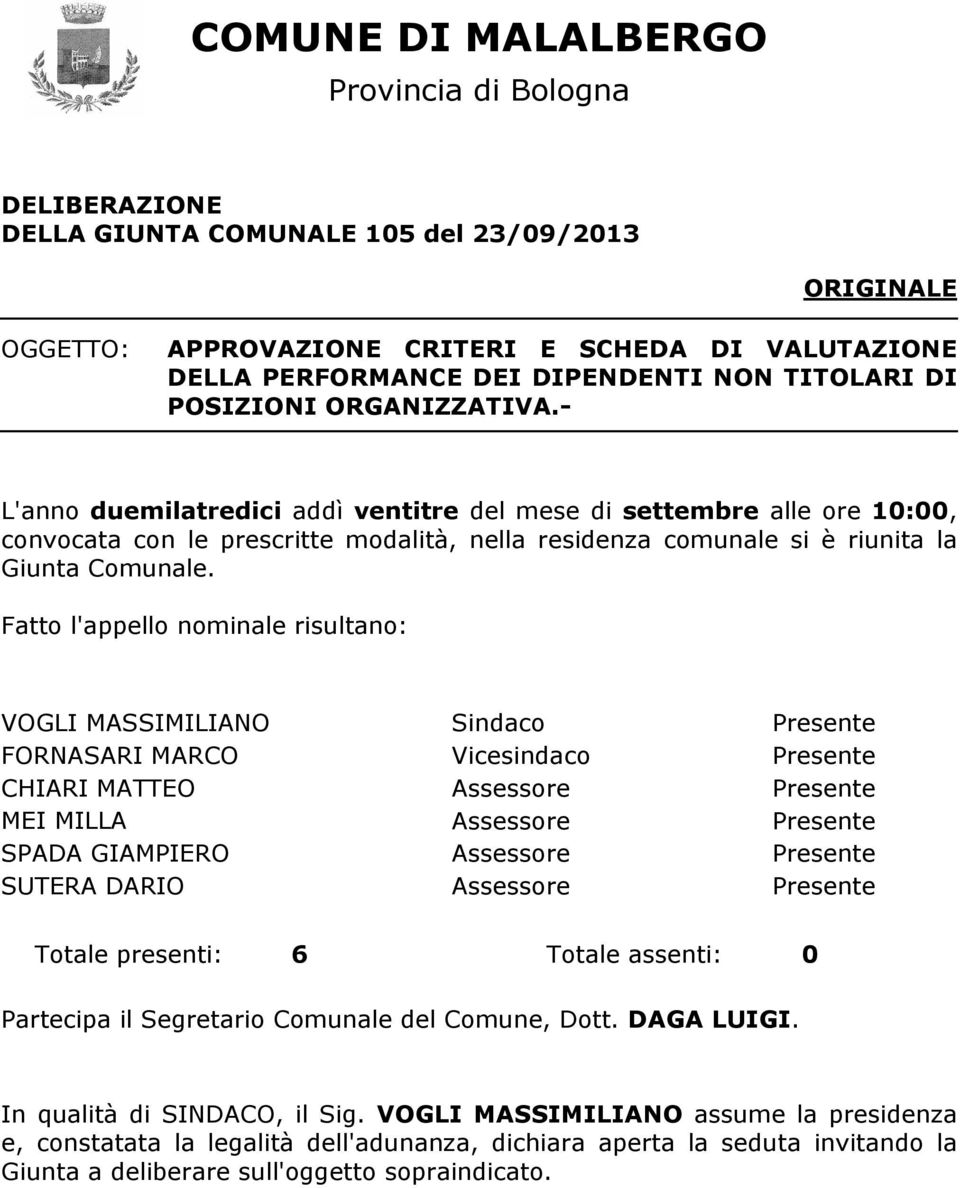 - L'anno duemilatredici addì ventitre del mese di settembre alle ore 1:, convocata con le prescritte modalità, nella residenza comunale si è riunita la Giunta Comunale.