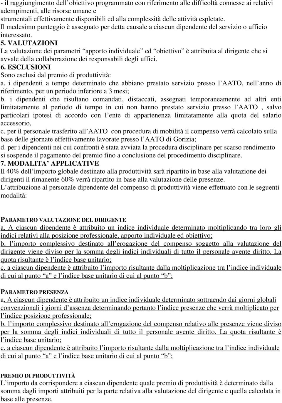 VALUTAZIONI La valutazione dei parametri apporto individuale ed obiettivo è attribuita al dirigente che si avvale della collaborazione dei responsabili degli uffici. 6.