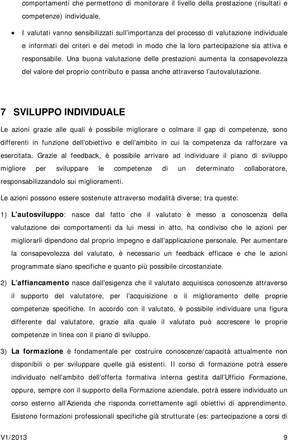 Una buona valutazione delle prestazioni aumenta la consapevolezza del valore del proprio contributo e passa anche attraverso l autovalutazione.