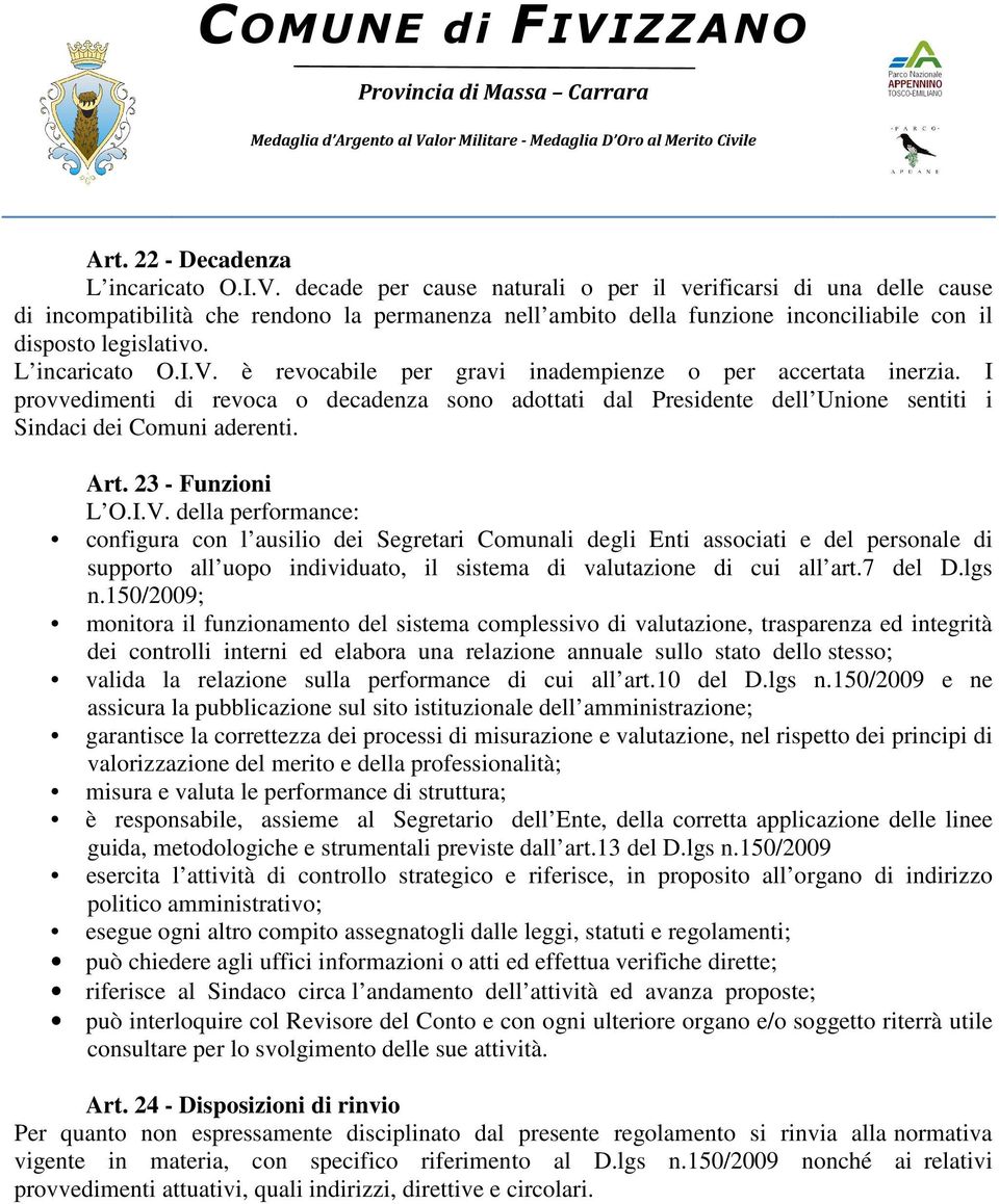 V. è revocabile per gravi inadempienze o per accertata inerzia. I provvedimenti di revoca o decadenza sono adottati dal Presidente dell Unione sentiti i Sindaci dei Comuni aderenti. Art.