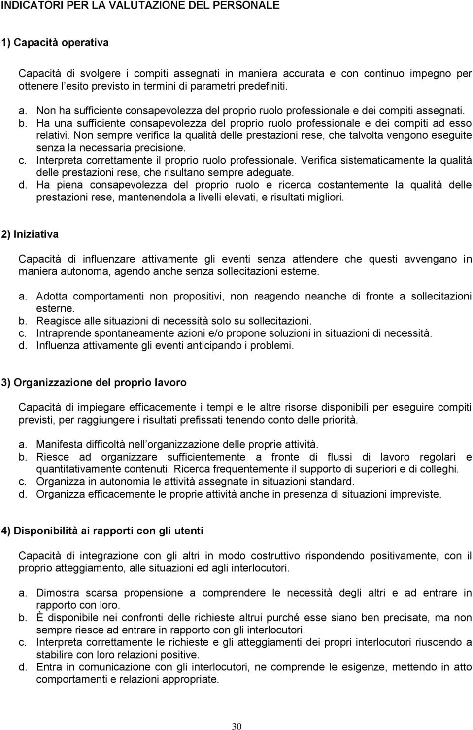 Ha una sufficiente consapevolezza del proprio ruolo professionale e dei compiti ad esso relativi.