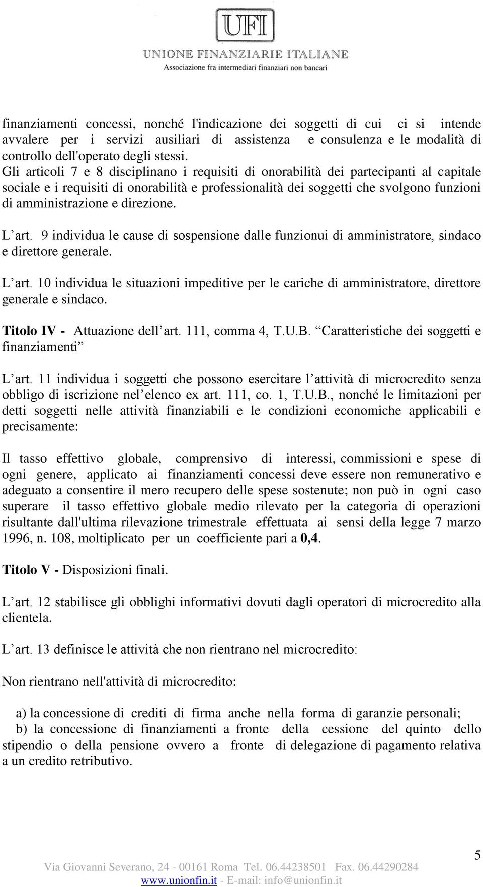 direzione. L art. 9 individua le cause di sospensione dalle funzionui di amministratore, sindaco e direttore generale. L art. 10 individua le situazioni impeditive per le cariche di amministratore, direttore generale e sindaco.