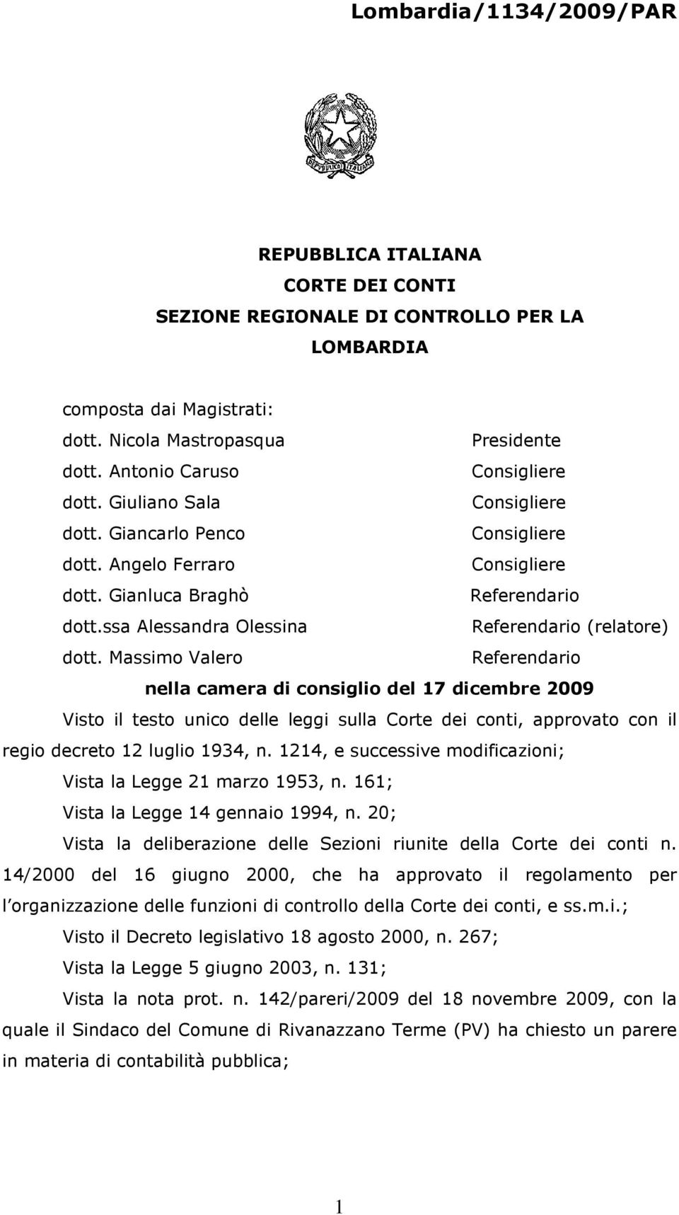 Massimo Valero Referendario nella camera di consiglio del 17 dicembre 2009 Visto il testo unico delle leggi sulla Corte dei conti, approvato con il regio decreto 12 luglio 1934, n.