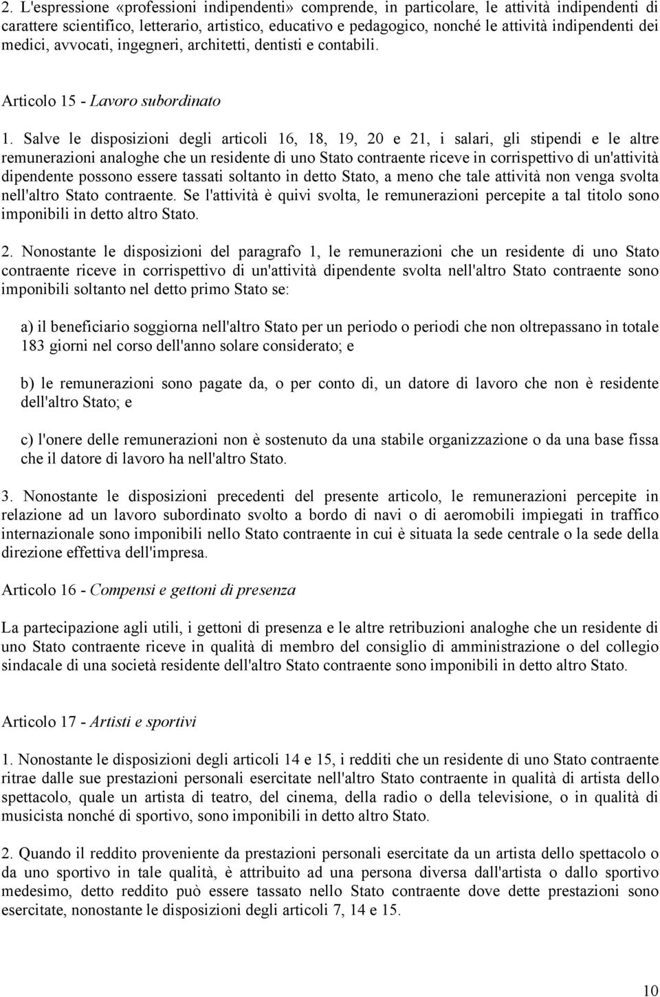 Salve le disposizioni degli articoli 16, 18, 19, 20 e 21, i salari, gli stipendi e le altre remunerazioni analoghe che un residente di uno Stato contraente riceve in corrispettivo di un'attività