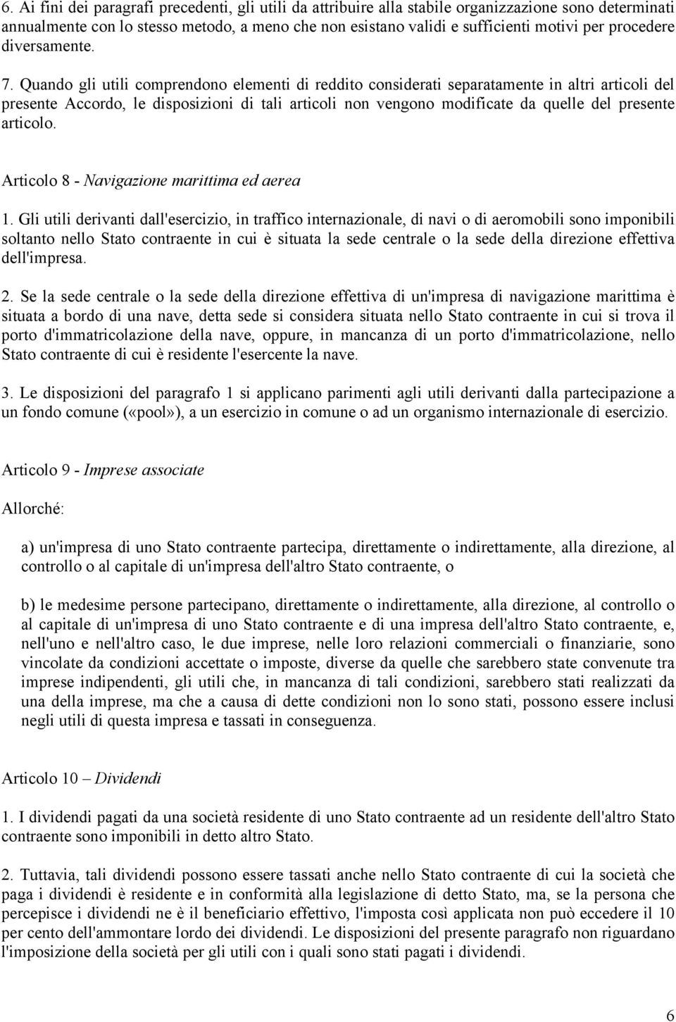 Quando gli utili comprendono elementi di reddito considerati separatamente in altri articoli del presente Accordo, le disposizioni di tali articoli non vengono modificate da quelle del presente