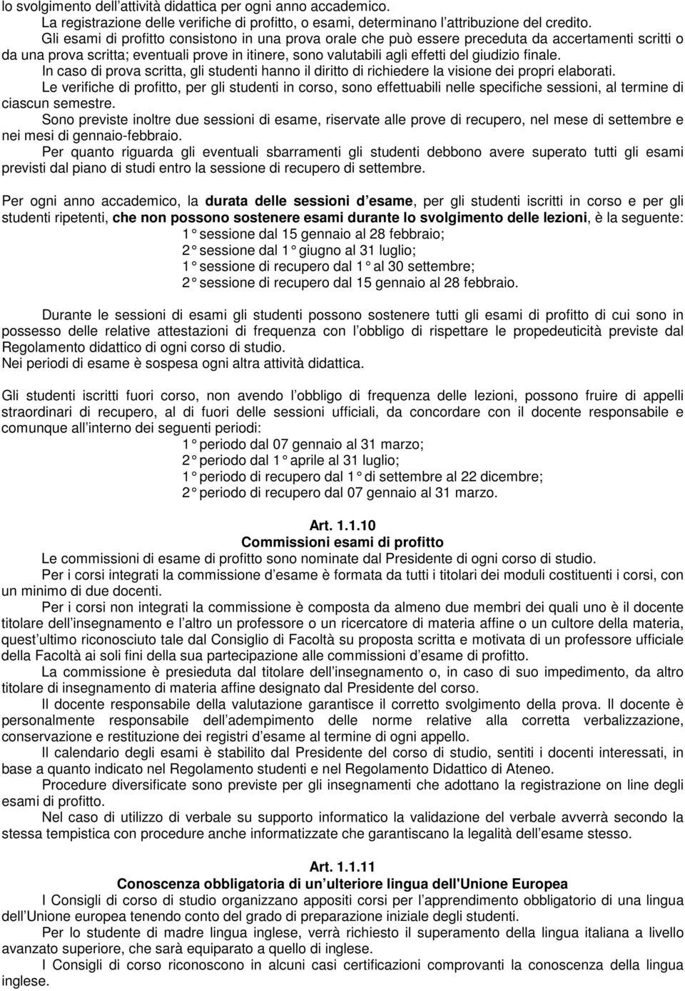 finale. In caso di prova scritta, gli studenti hanno il diritto di richiedere la visione dei propri elaborati.