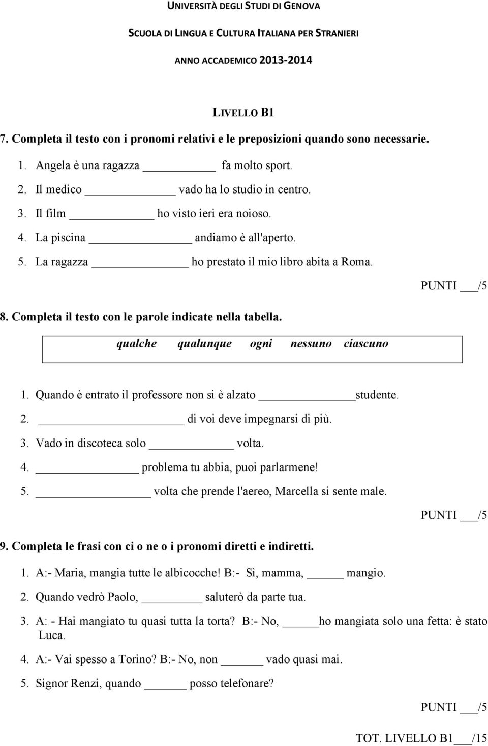 qualche qualunque ogni nessuno ciascuno 1. Quando è entrato il professore non si è alzato studente. 2. di voi deve impegnarsi di più. 3. Vado in discoteca solo volta. 4.