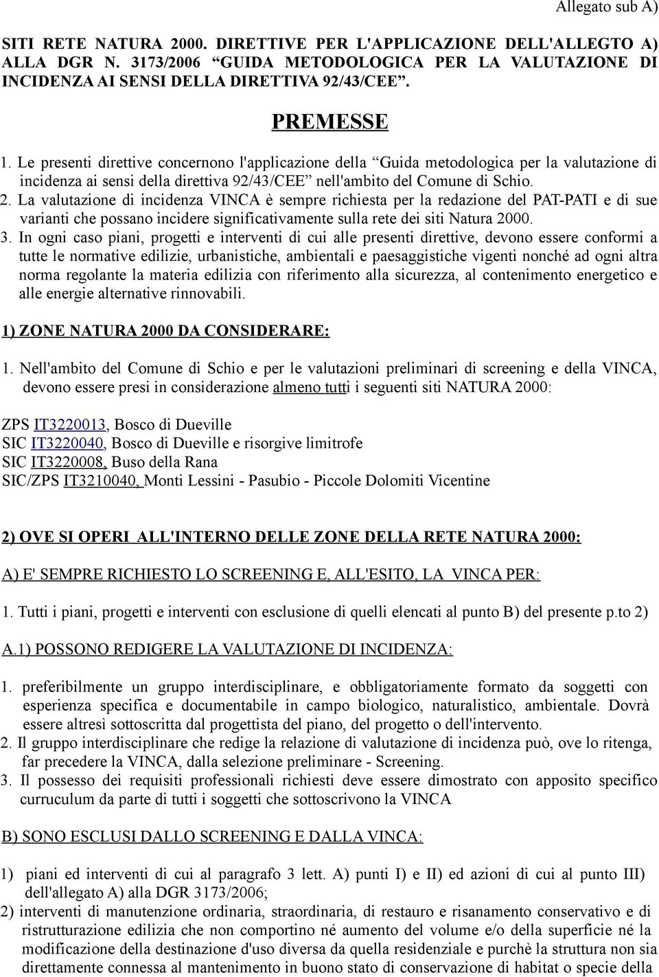 La valutazione di incidenza VINCA è sempre richiesta per la redazione del PAT-PATI e di sue varianti che possano incidere significativamente sulla rete dei siti Natura 2000. 3.