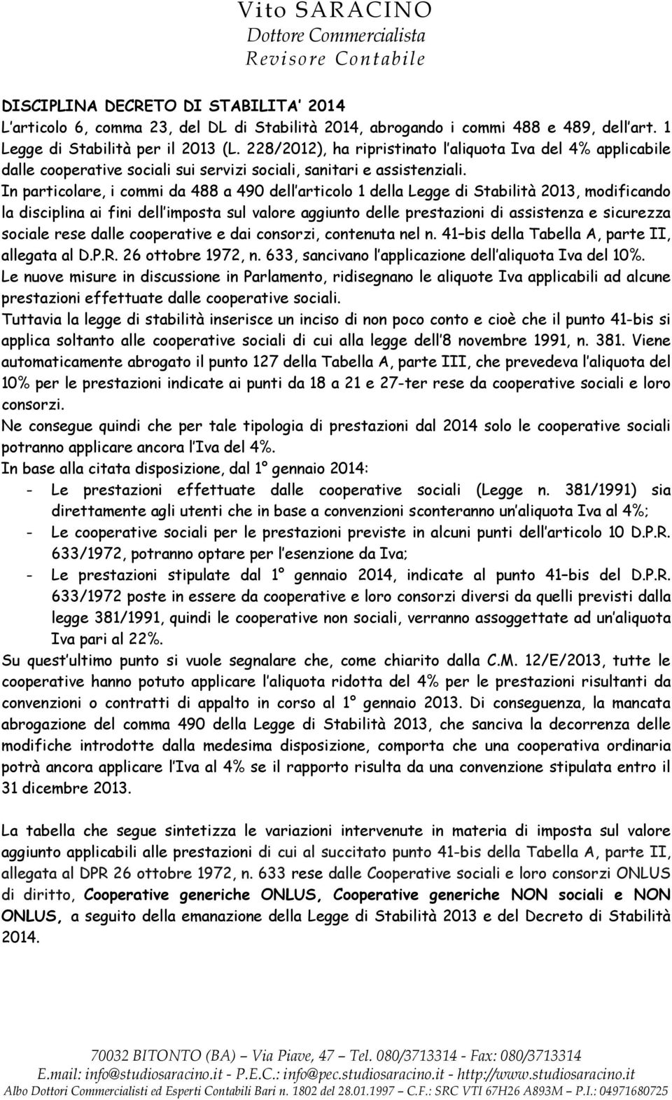 In particolare, i commi da 488 a 490 dell articolo 1 della Legge di Stabilità 2013, modificando la disciplina ai fini dell imposta sul valore aggiunto delle prestazioni di assistenza e sicurezza