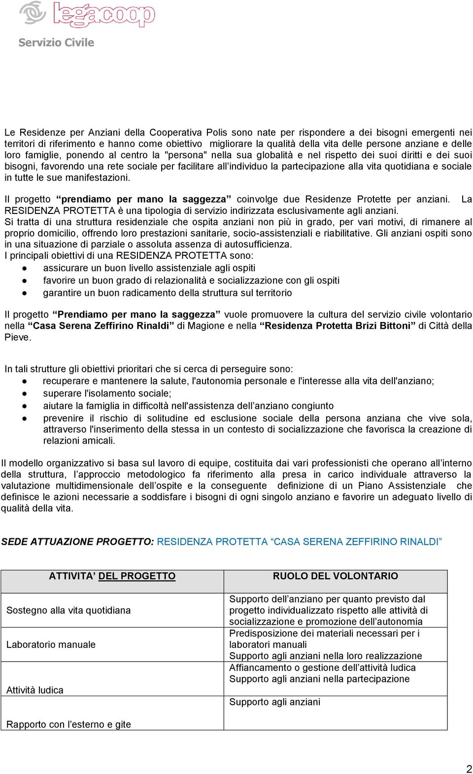 partecipazione alla vita quotidiana e sociale in tutte le sue manifestazioni. Il progetto prendiamo per mano la saggezza coinvolge due Residenze Protette per anziani.