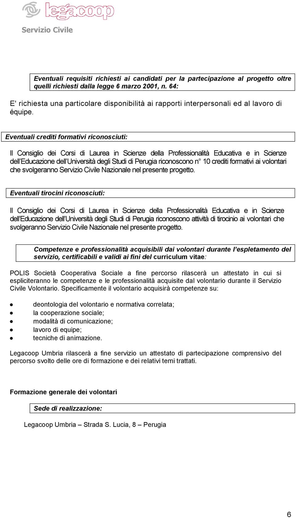 Eventuali crediti formativi riconosciuti: Il Consiglio dei Corsi di Laurea in Scienze della Professionalità Educativa e in Scienze dell Educazione dell Università degli Studi di Perugia riconoscono n