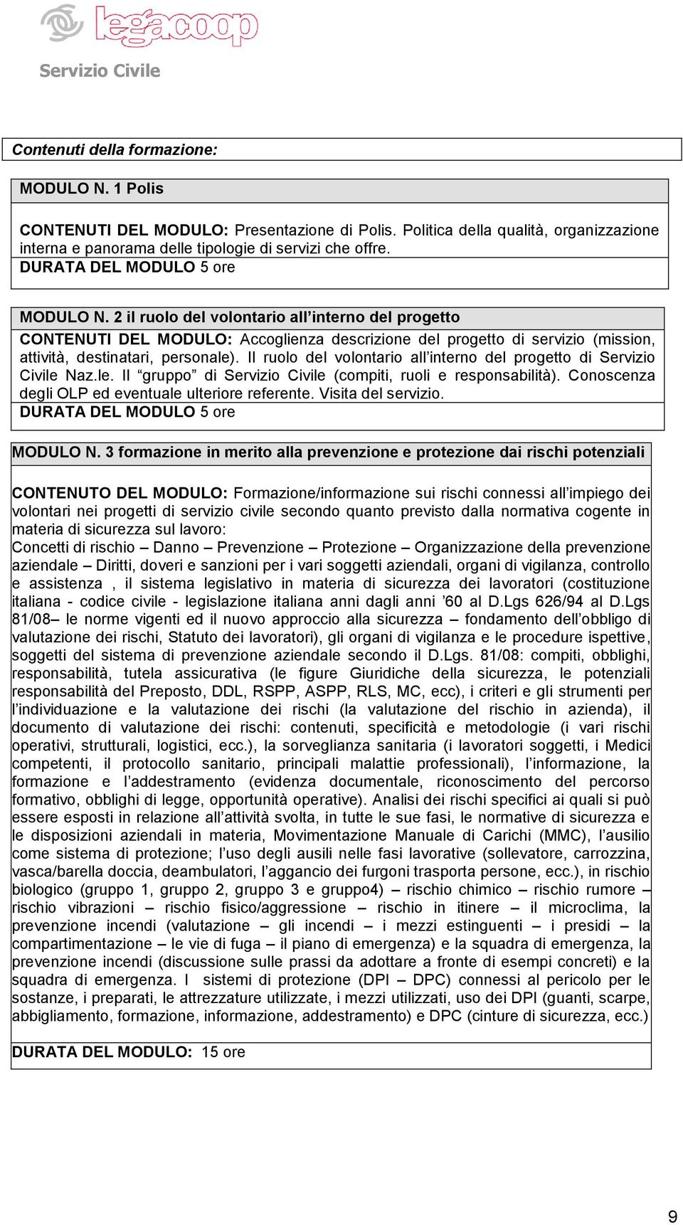 Il ruolo del volontario all interno del progetto di Servizio Civile Naz.le. Il gruppo di Servizio Civile (compiti, ruoli e responsabilità). Conoscenza degli OLP ed eventuale ulteriore referente.