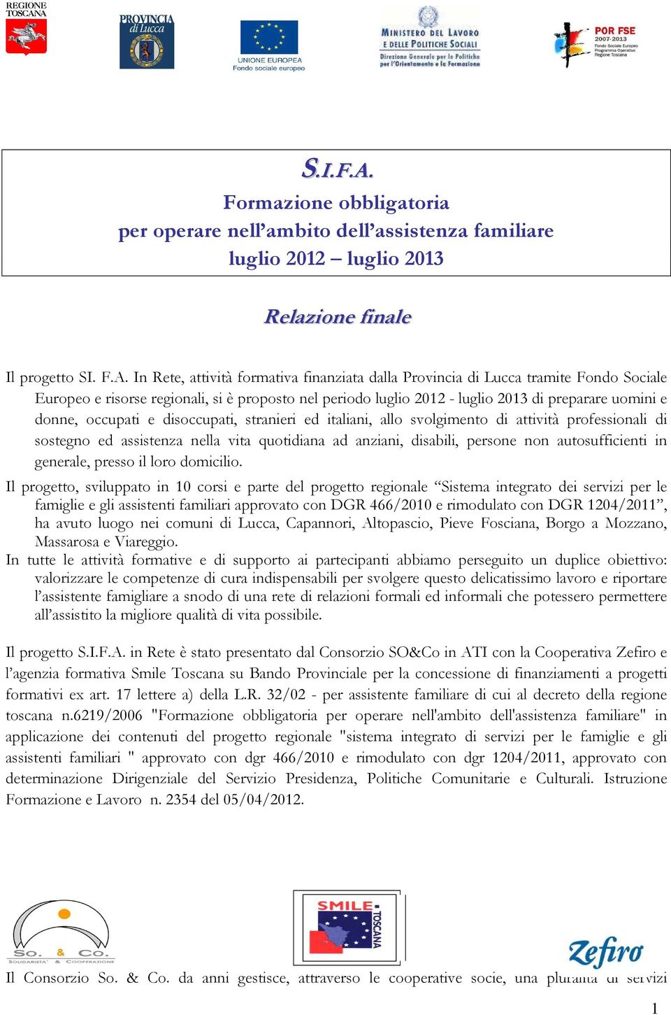 In Rete, attività formativa finanziata dalla Provincia di Lucca tramite Fondo Sociale Europeo e risorse regionali, si è proposto nel periodo luglio 2012 - luglio 2013 di preparare uomini e donne,