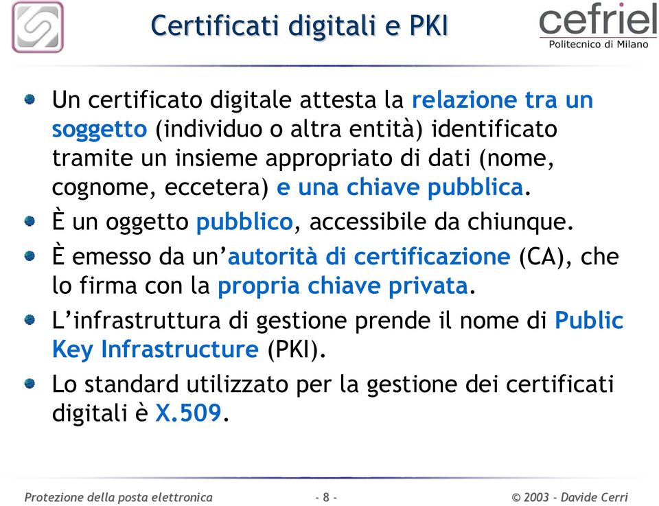 È emesso da un autorità di certificazione (CA), che lo firma con la propria chiave privata.