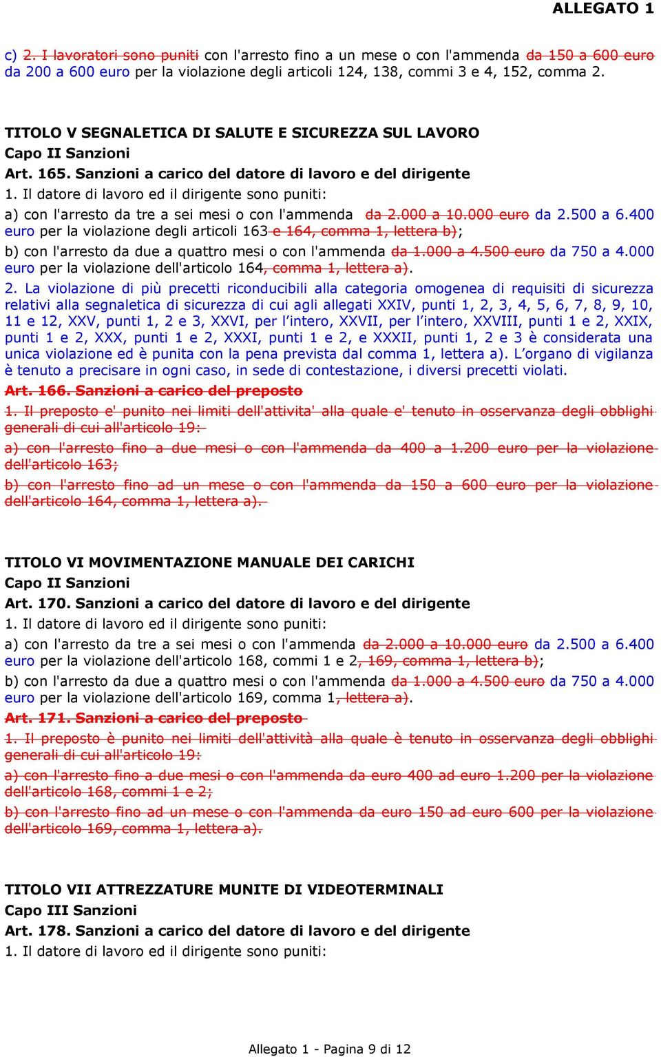 Il datore di lavoro ed il dirigente sono puniti: a) con l'arresto da tre a sei mesi o con l'ammenda da 2.000 a 10.000 euro da 2.500 a 6.