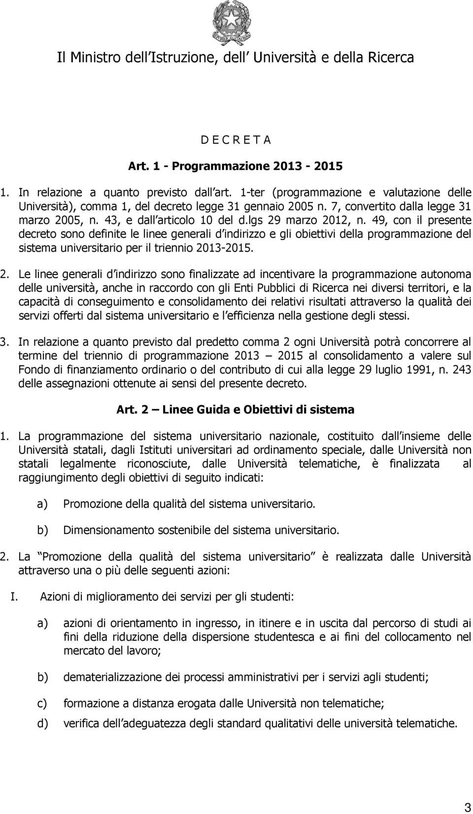 49, con il presente decreto sono definite le linee generali d indirizzo e gli obiettivi della programmazione del sistema universitario per il triennio 20