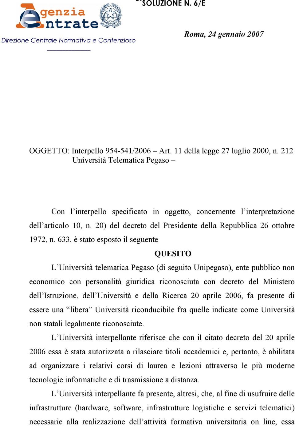 633, è stato esposto il seguente QUESITO L Università telematica Pegaso (di seguito Unipegaso), ente pubblico non economico con personalità giuridica riconosciuta con decreto del Ministero dell