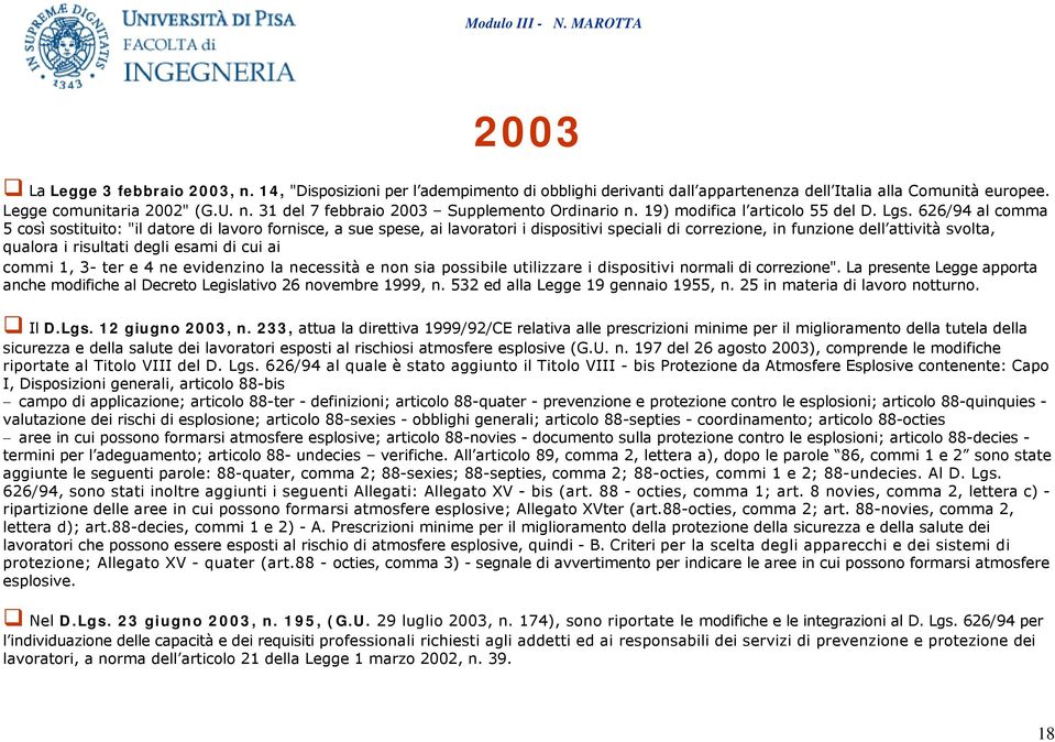 626/94 al comma 5 così sostituito: "il datore di lavoro fornisce, a sue spese, ai lavoratori i dispositivi speciali di correzione, in funzione dell attività svolta, qualora i risultati degli esami di