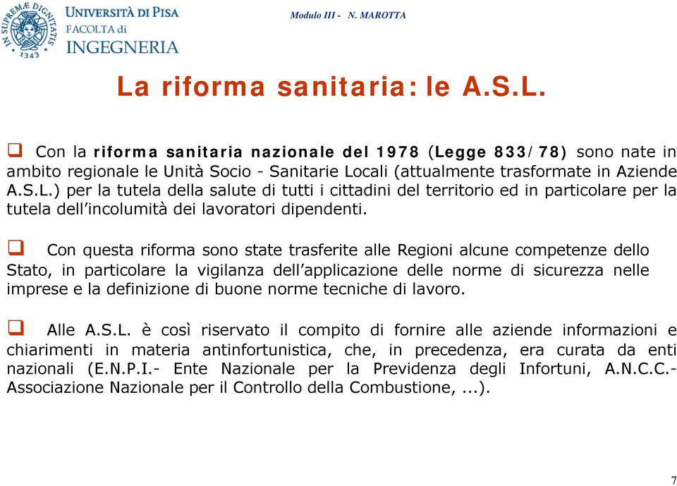 norme tecniche di lavoro. Alle A.S.L. è così riservato il compito di fornire alle aziende informazioni e chiarimenti in materia antinfortunistica, che, in precedenza, era curata da enti nazionali (E.