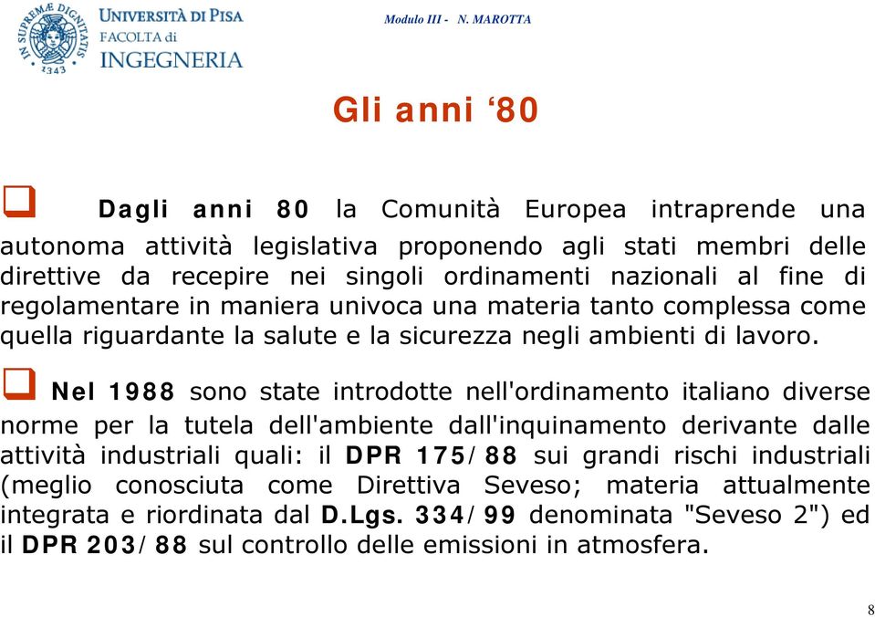 Nel 1988 sono state introdotte nell'ordinamento italiano diverse norme per la tutela dell'ambiente dall'inquinamento derivante dalle attività industriali quali: il DPR 175/88 sui