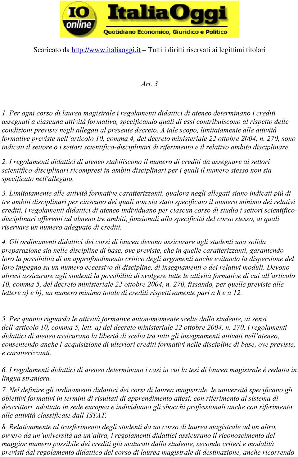 condizioni previste negli allegati al presente decreto. A tale scopo, limitatamente alle attività formative previste nell articolo 10, comma 4, del decreto ministeriale 22 ottobre 2004, n.