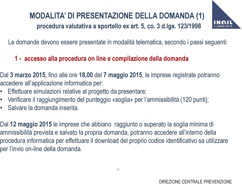 18,00 del 7 maggio 2015, le imprese registrate potranno accedere all applicazione informatica per: Effettuare simulazioni relative al progetto da presentare; Verificare il raggiungimento del