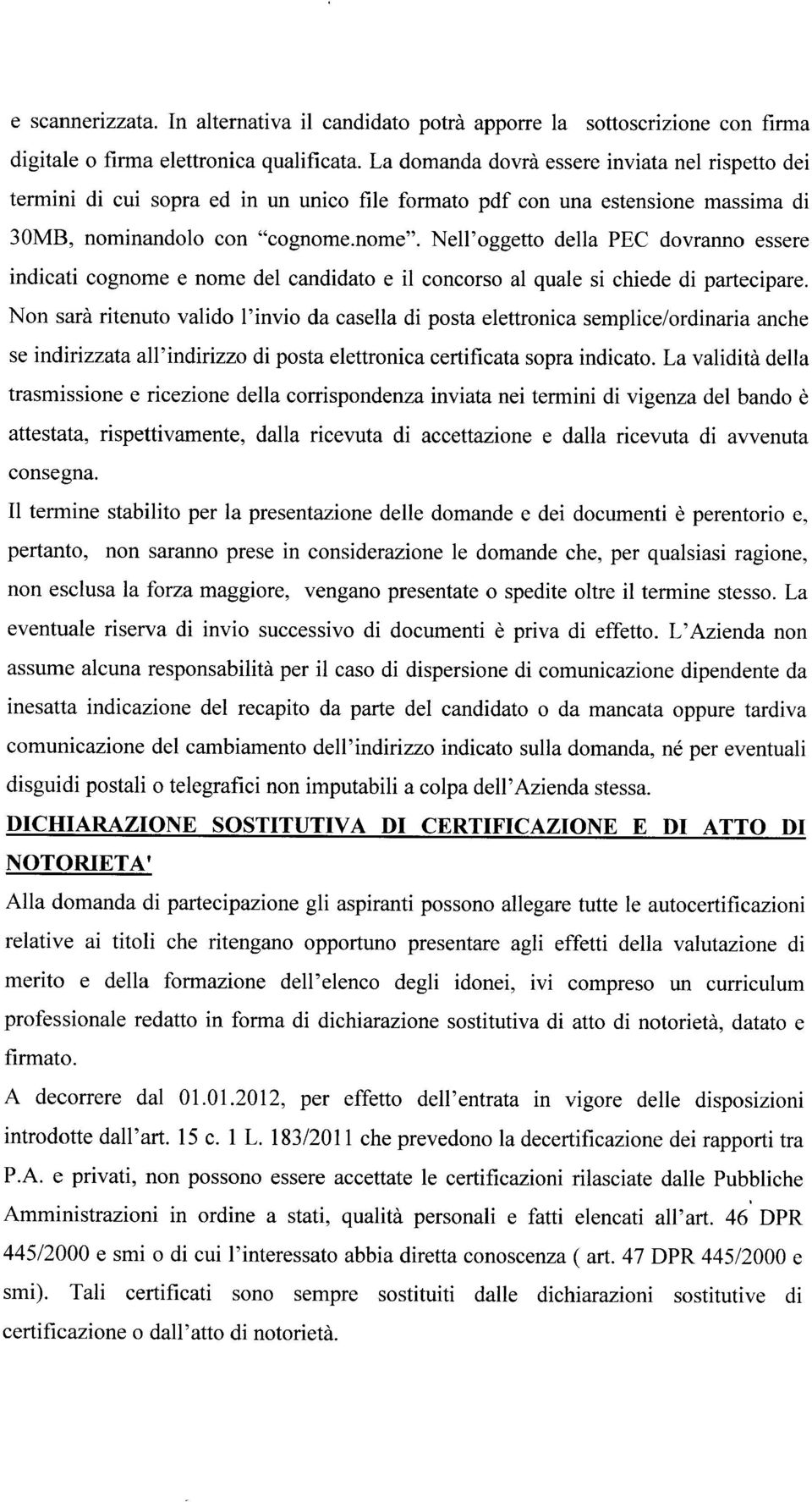 Nell'oggetto della PEC dovranno essere indicati cognome e nome del candidato e il concorso al quale si chiede di partecipare.