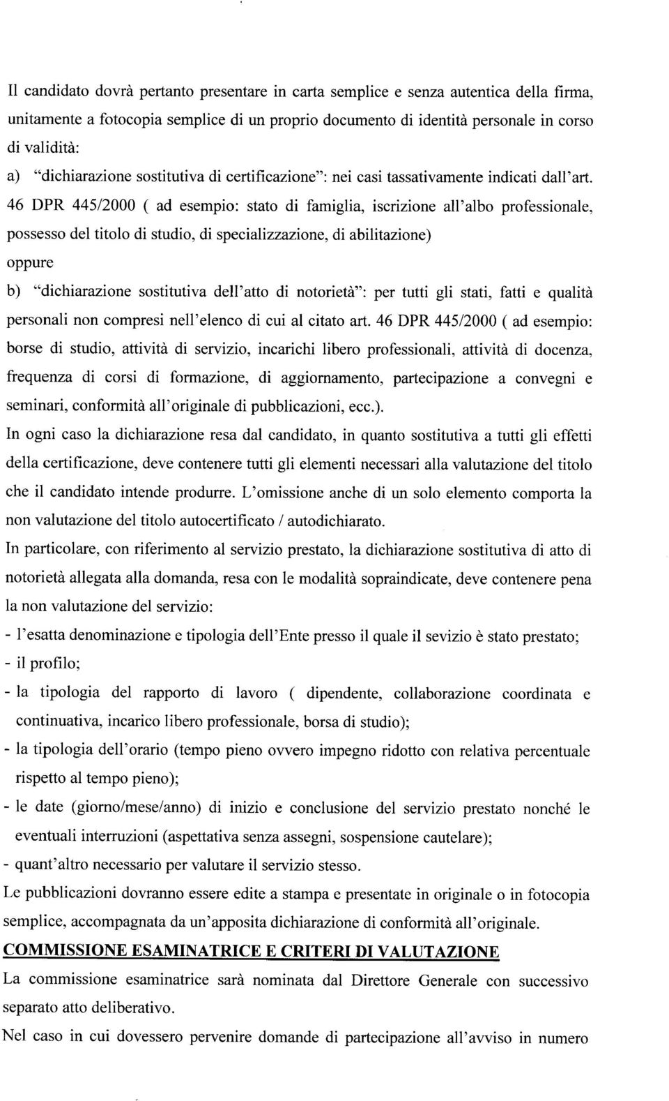 46 DPR 445/2000 ( ad esempio: stato di famiglia, iscrizione all'albo professionale, possesso del titolo di studio, di specializzazione, di abilitazione) oppure b) "dichiarazione sostitutiva dell'atto