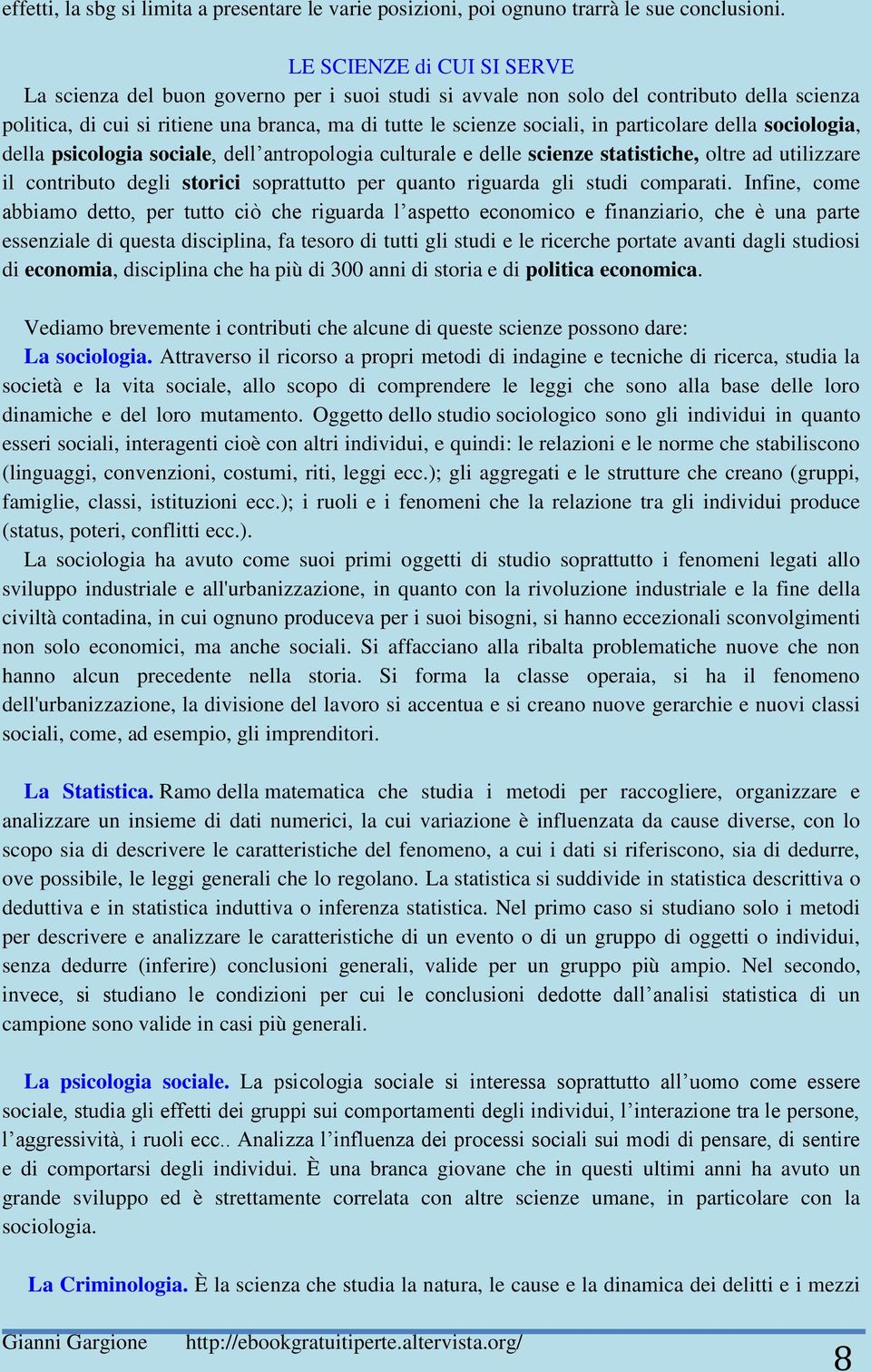 particolare della sociologia, della psicologia sociale, dell antropologia culturale e delle scienze statistiche, oltre ad utilizzare il contributo degli storici soprattutto per quanto riguarda gli