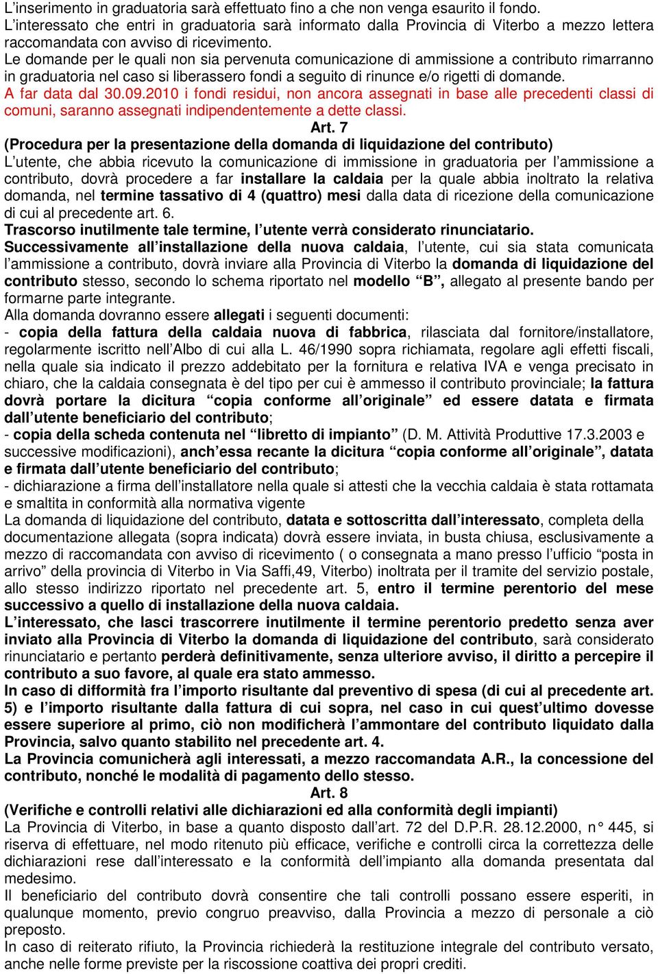 Le domande per le quali non sia pervenuta comunicazione di ammissione a contributo rimarranno in graduatoria nel caso si liberassero fondi a seguito di rinunce e/o rigetti di domande.