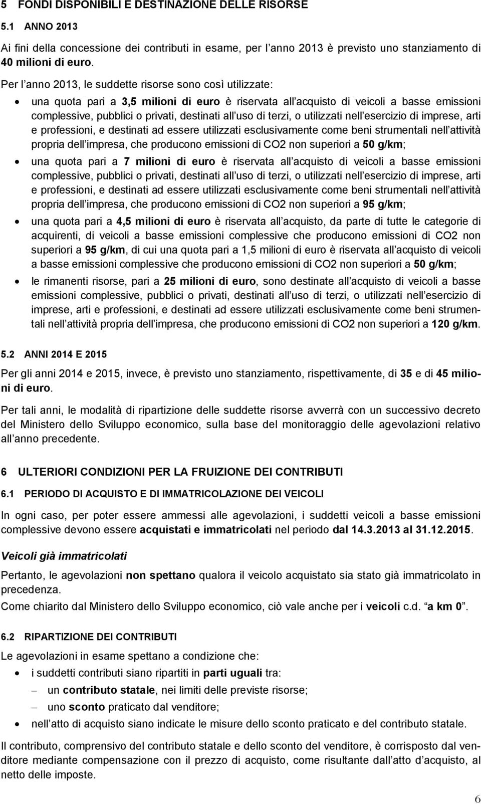 uso di terzi, o utilizzati nell esercizio di imprese, arti e professioni, e destinati ad essere utilizzati esclusivamente come beni strumentali nell attività propria dell impresa, che a 50 g/km; una