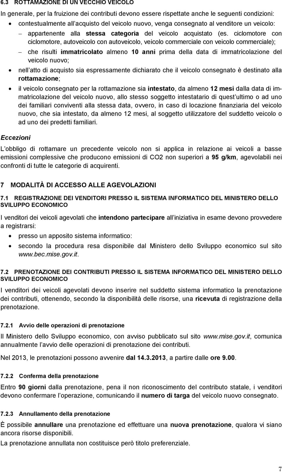 ciclomotore con ciclomotore, autoveicolo con autoveicolo, veicolo commerciale con veicolo commerciale); che risulti immatricolato almeno 10 anni prima della data di immatricolazione del veicolo