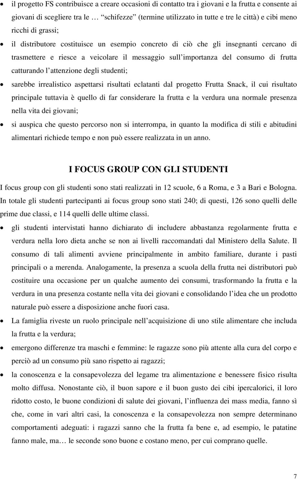 attenzione degli studenti; sarebbe irrealistico aspettarsi risultati eclatanti dal progetto Frutta Snack, il cui risultato principale tuttavia è quello di far considerare la frutta e la verdura una