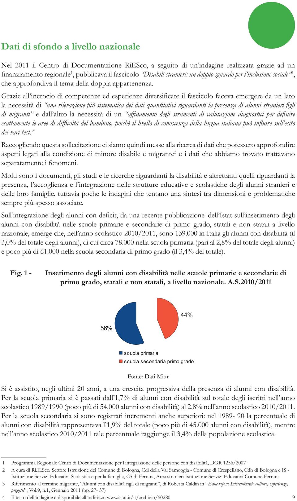 aspetti legati alla condizione di minore disabile e migrante 3 e i dati che abbiamo trovato trattavano separatamente i fenomeni.