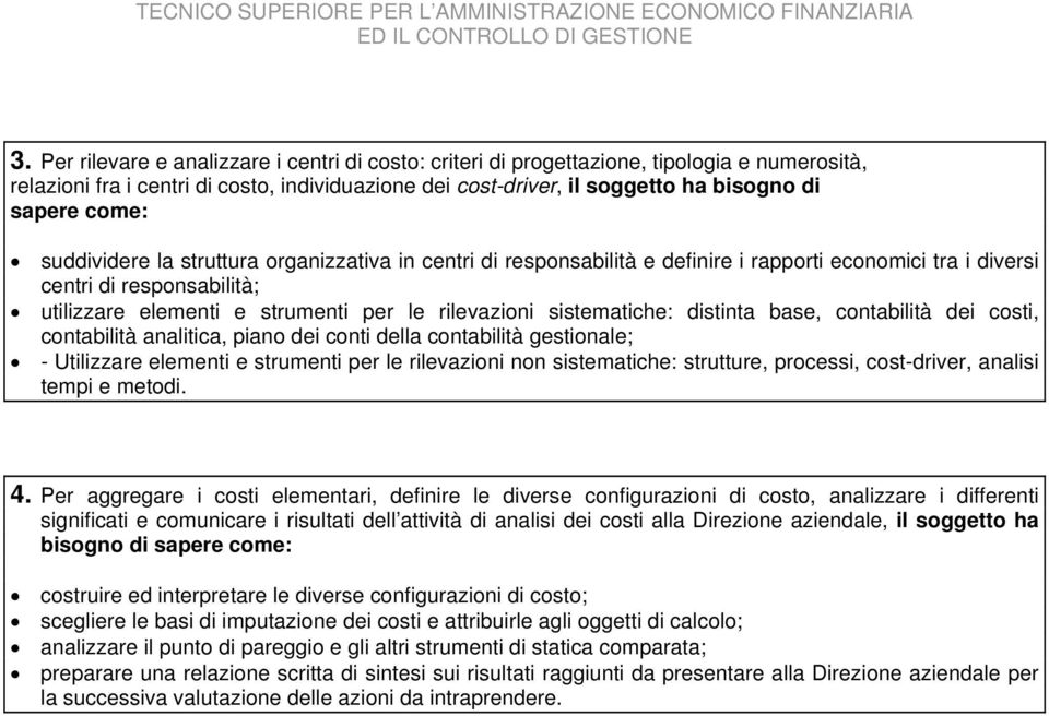 sistematiche: distinta base, contabilità dei costi, contabilità analitica, piano dei conti della contabilità gestionale; - Utilizzare elementi e strumenti per le rilevazioni non sistematiche: