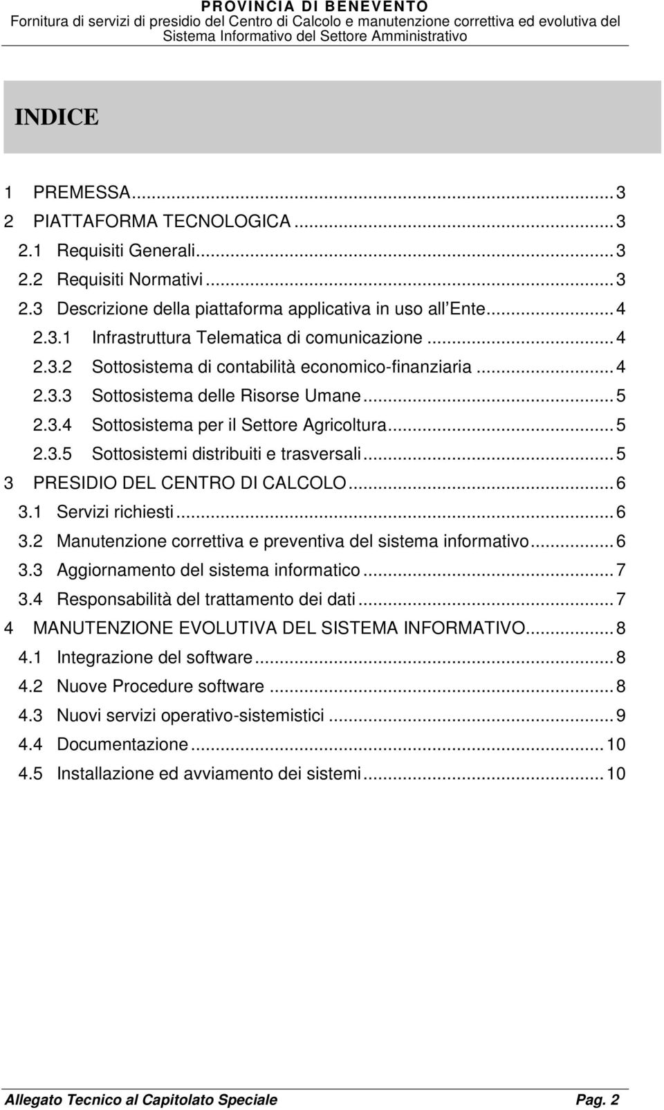 .. 5 3 PRESIDIO DEL CENTRO DI CALCOLO... 6 3.1 Servizi richiesti... 6 3.2 Manutenzione correttiva e preventiva del sistema informativo... 6 3.3 Aggiornamento del sistema informatico... 7 3.